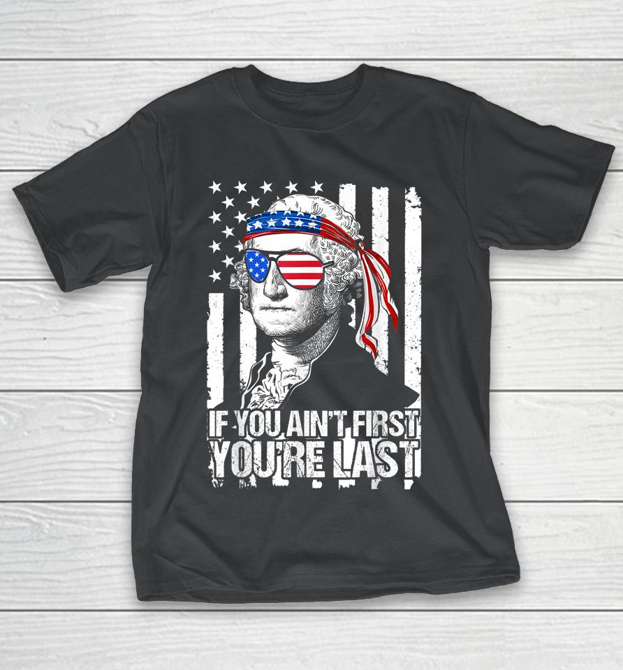 4th Of July If You Ain't First You'Re Last George Washington Shirts