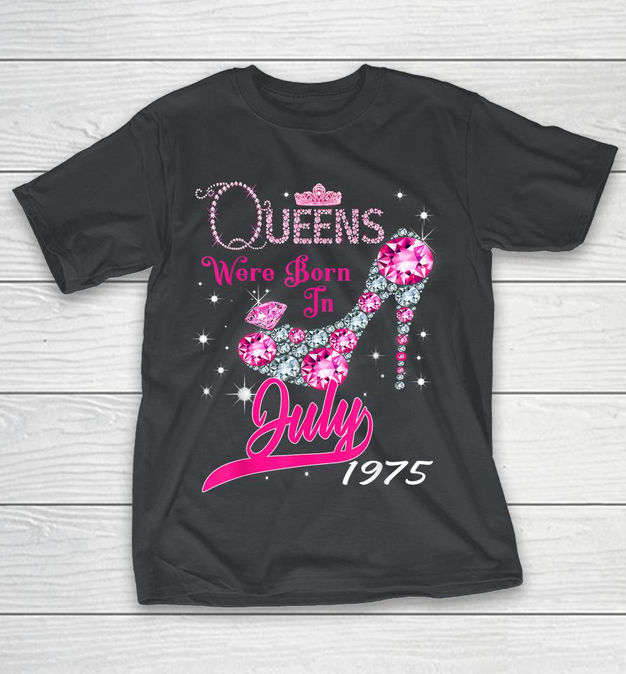 A Queen Were Born In July 1975 Happy 47th Birthday To Me Shirts