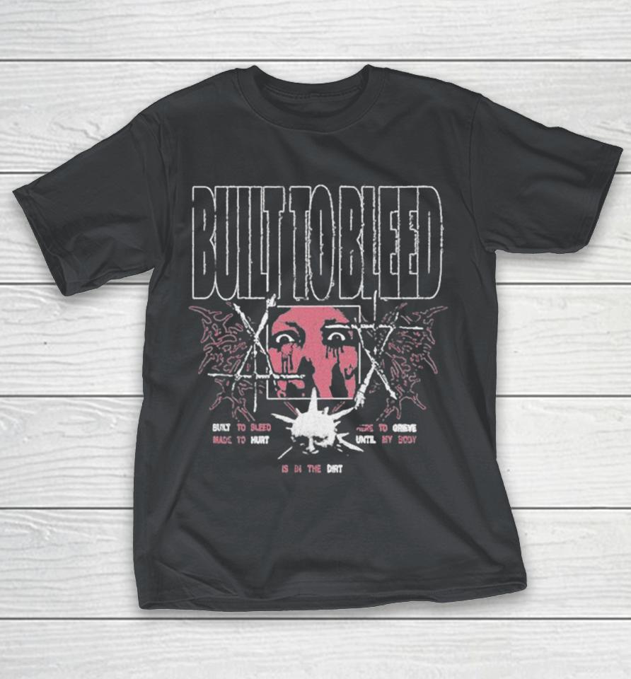 Acres Built To Bleed Made To Hurt Here To Grieve Until My Body Is In The Dirt Shirts