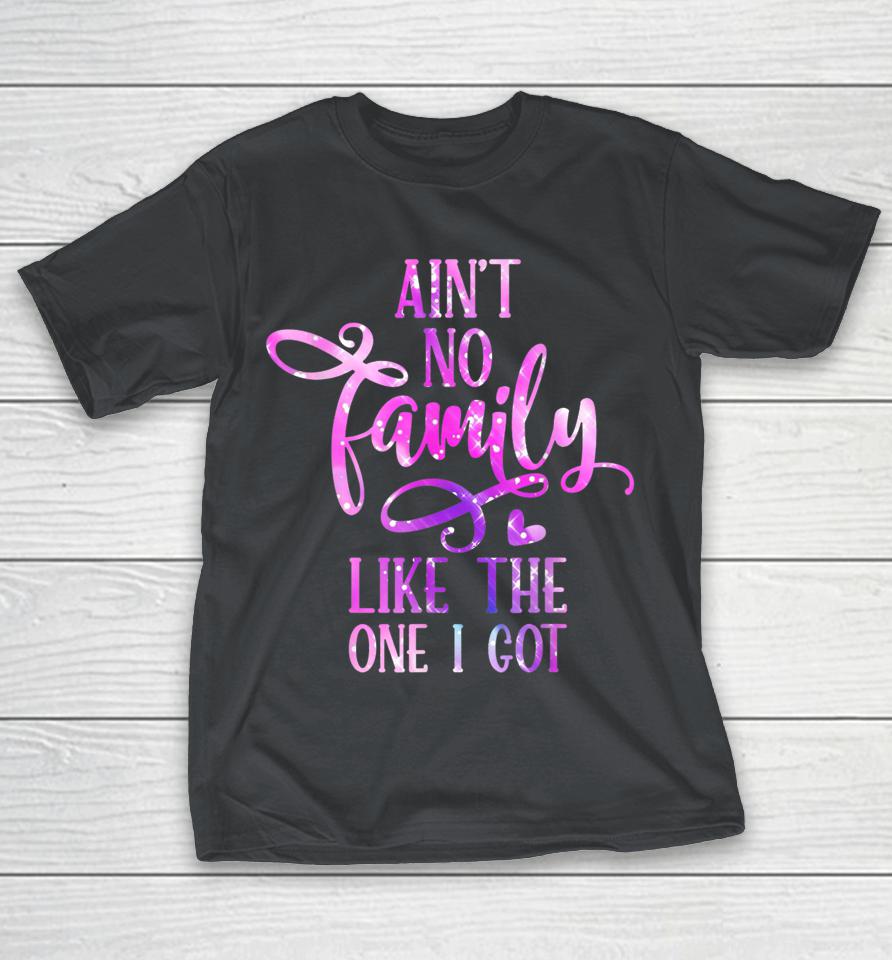 Ain't No Family Like The One I Got Funny Family Reunion 2022 Shirts