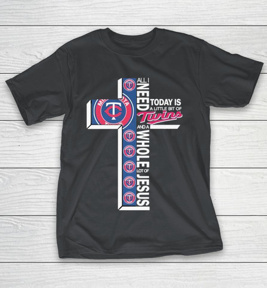 All I Need Today Is A Little Bit Of Minnesota Twins And A Whole Lot Of Jesus Shirts