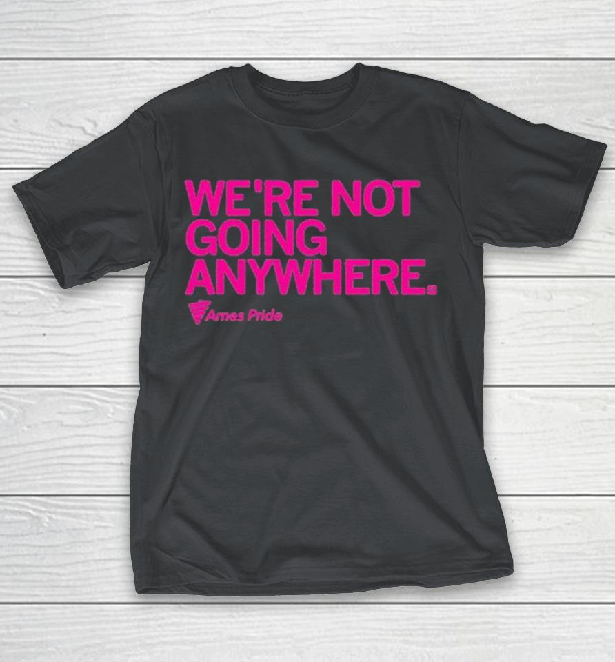 Ames Pride We’re Not Going Anywhere Shirts