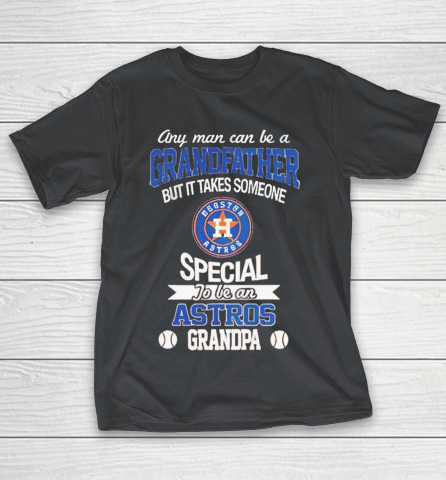 Any Man Can Be A Grandfather But It Takes Someone Special To Be A Houston Astros Grandpa Shirts