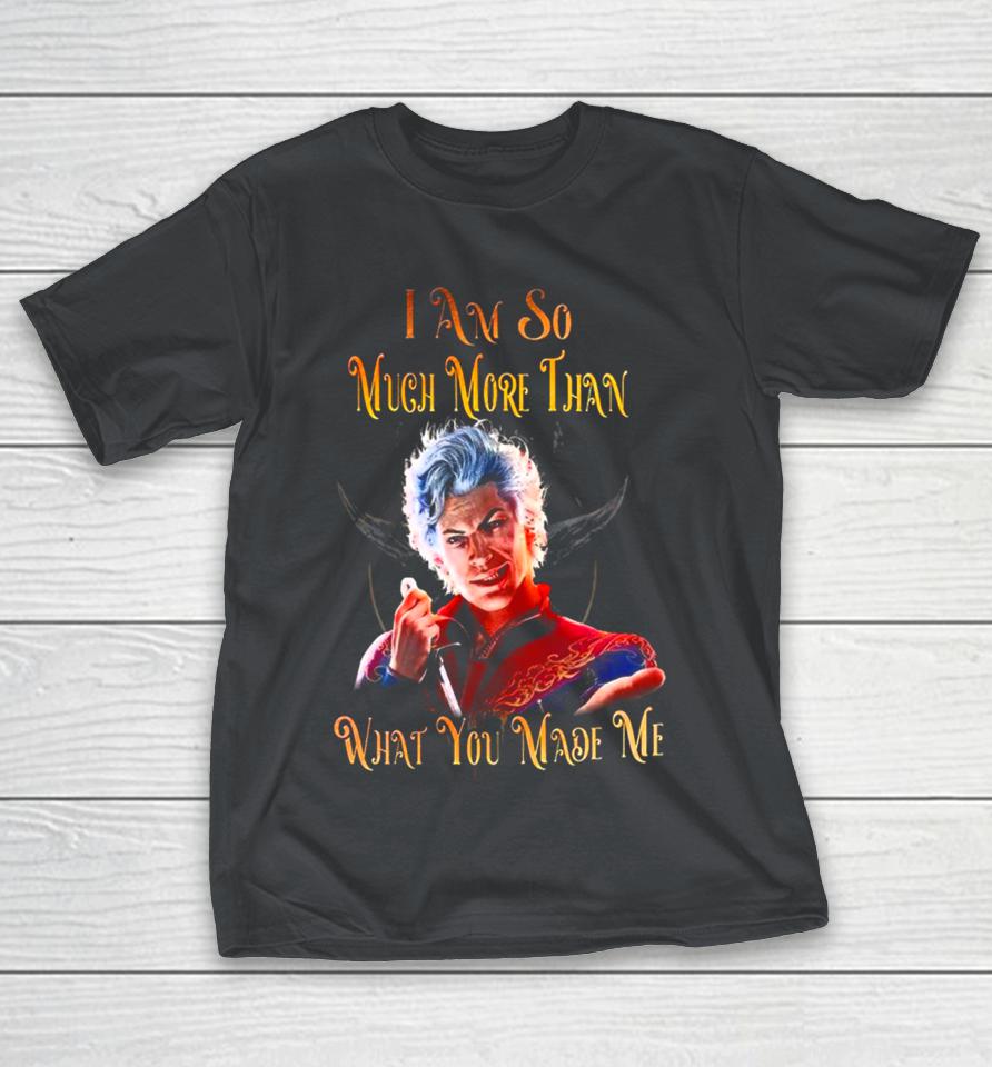 Baldur’s Gate I Am So Much More Than What You Made Me Shirts