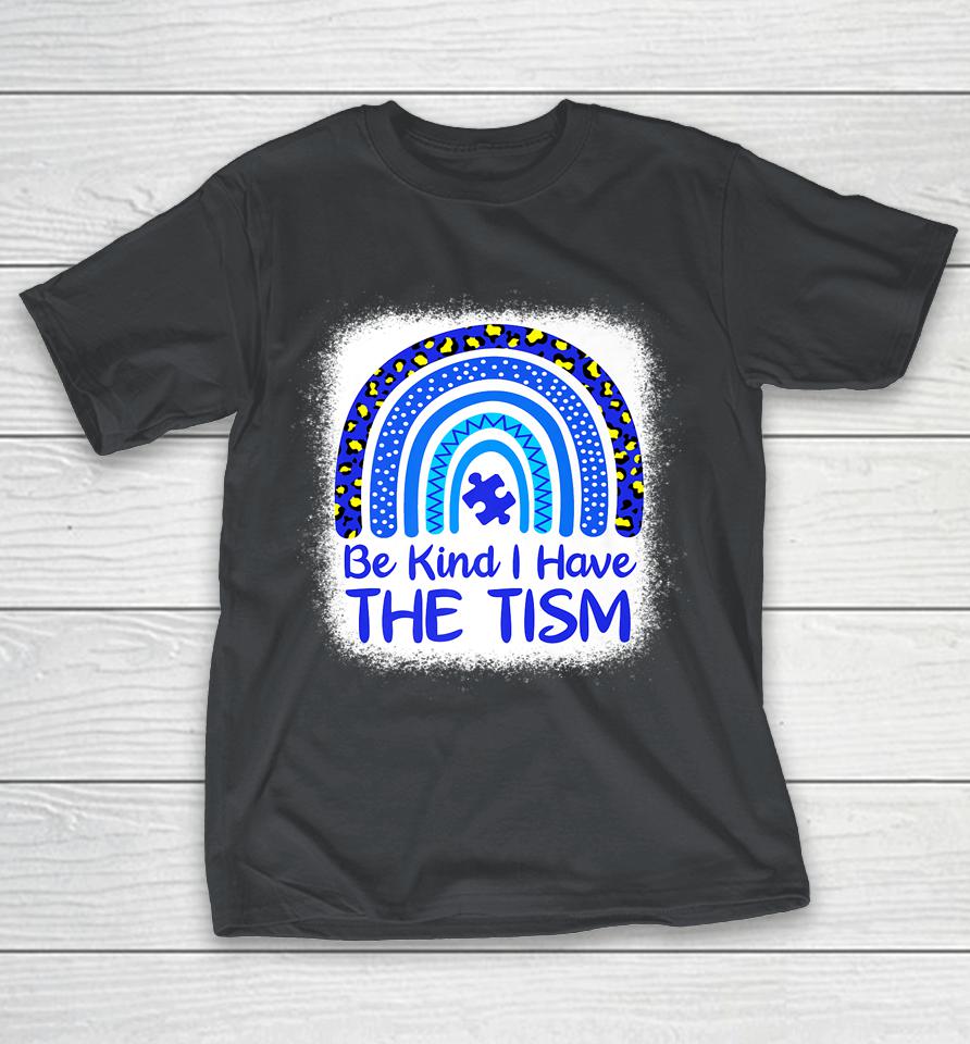 Be Kind I have The Tism Bleached Rainbow Autism Awareness Shirts