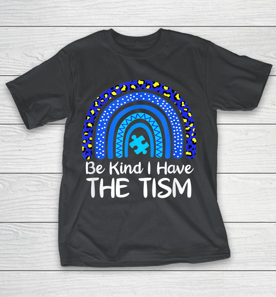 Be Kind I have The Tism Rainbow Autism Awareness Shirts