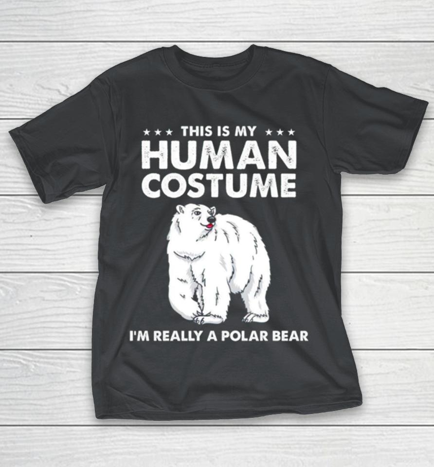 Bear this is my human costume I’m really a polar bear Shirts