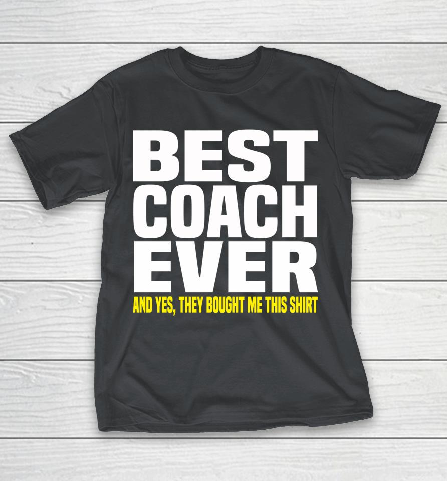 Best Coach Ever Yes They Bought Me This Shirts