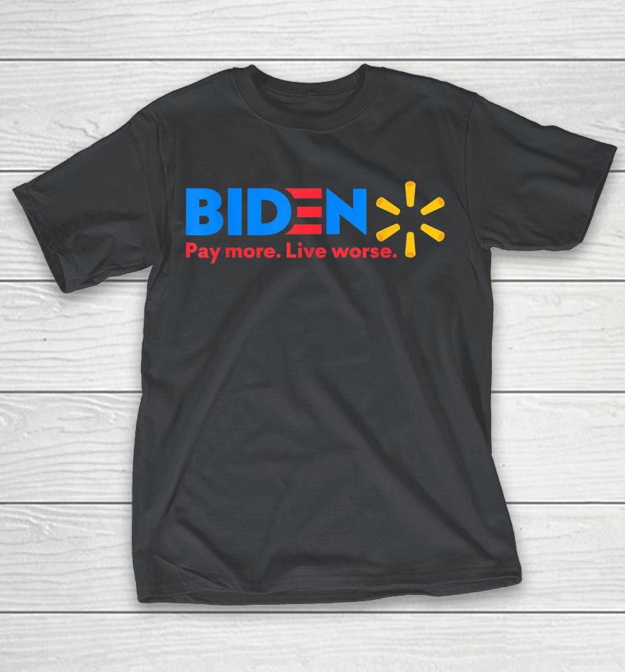 Biden Pay More Live Worse Funny Anti Joe Biden Shirts