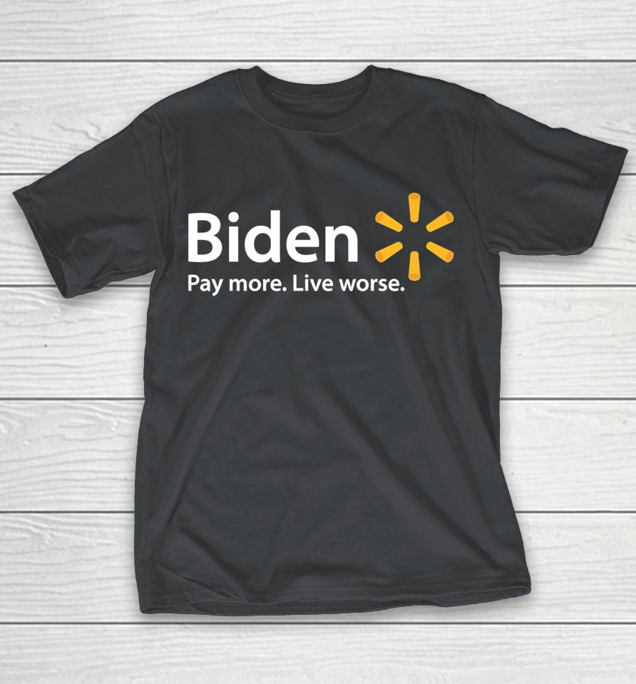 Biden Pay More Live Worse Shirts