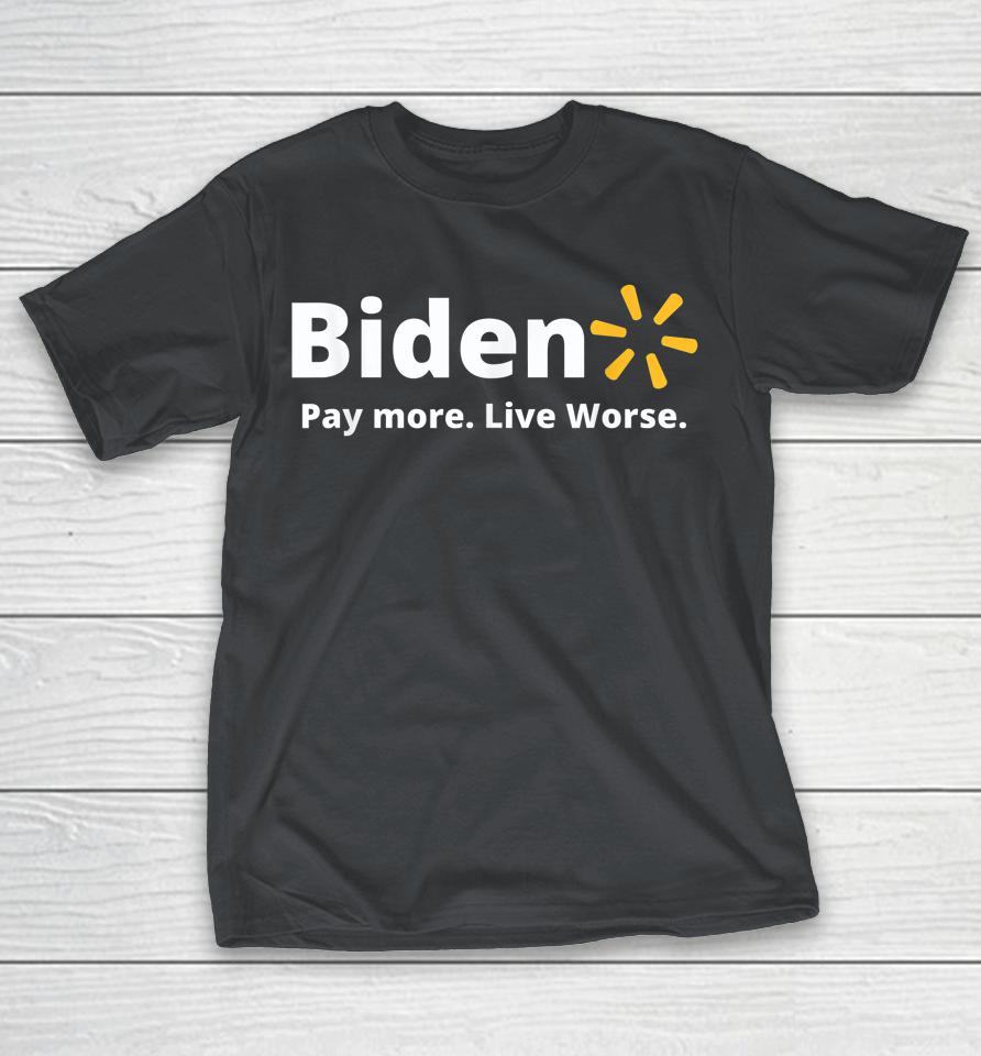 Biden Pay More Live Worse Shirts