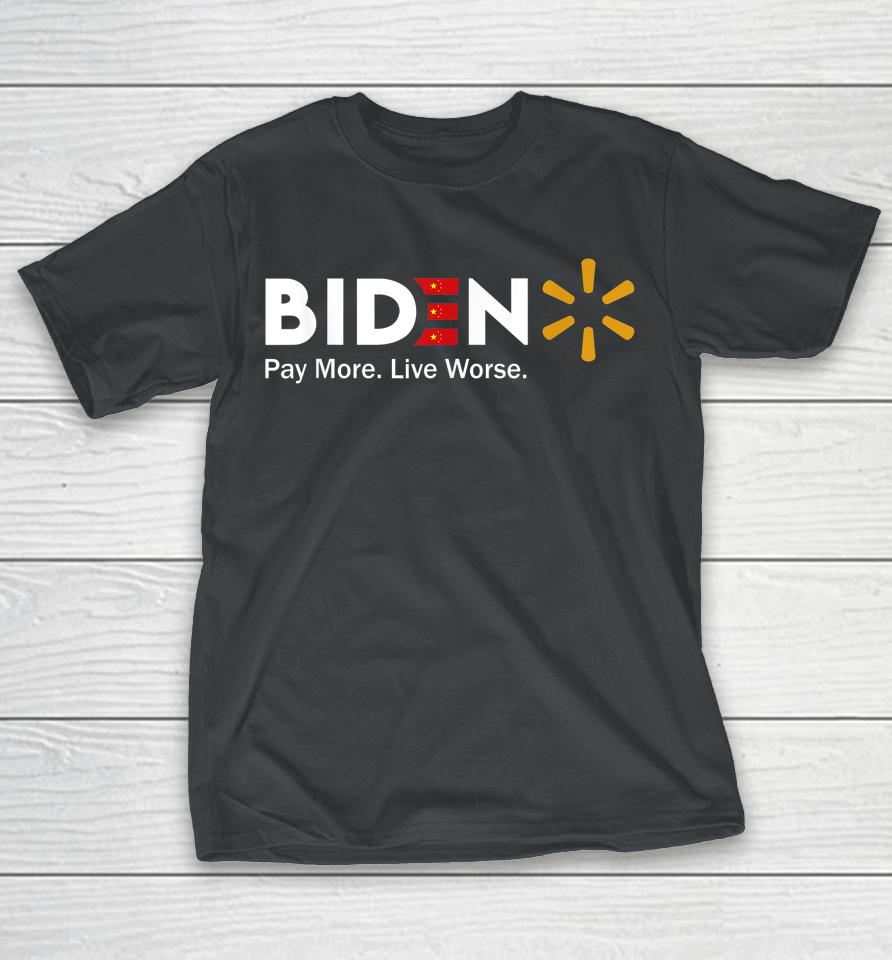 Biden Pay More Live Worse Shirts