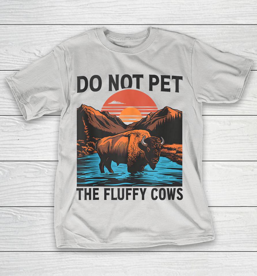 Do Not Pet The Fluffy Cows Bison Buffalo Shirts