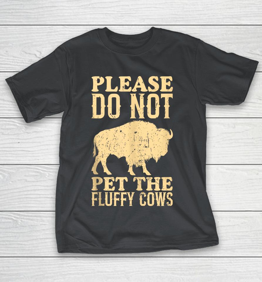 Do Not Pet The Fluffy Cows Bison Yellowstone Park Shirts
