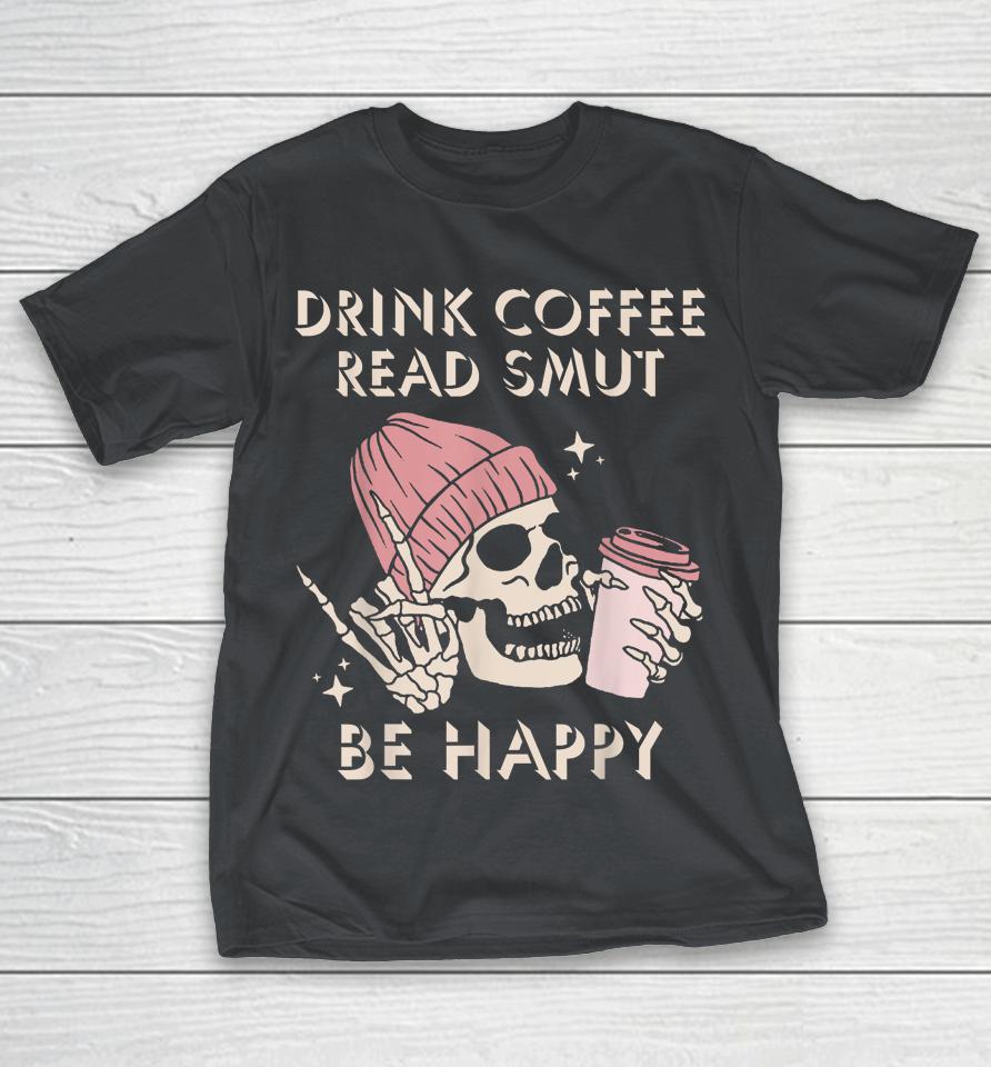 Drink Coffee Read Smut Be Happy Skull Funny Shirts
