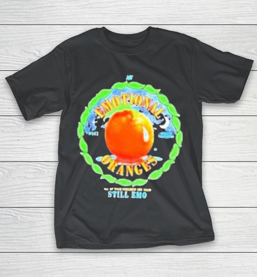 Emotional Oranges All Of Your Feelings Are Valid Still Emo Orange Tears Made In California Shirts
