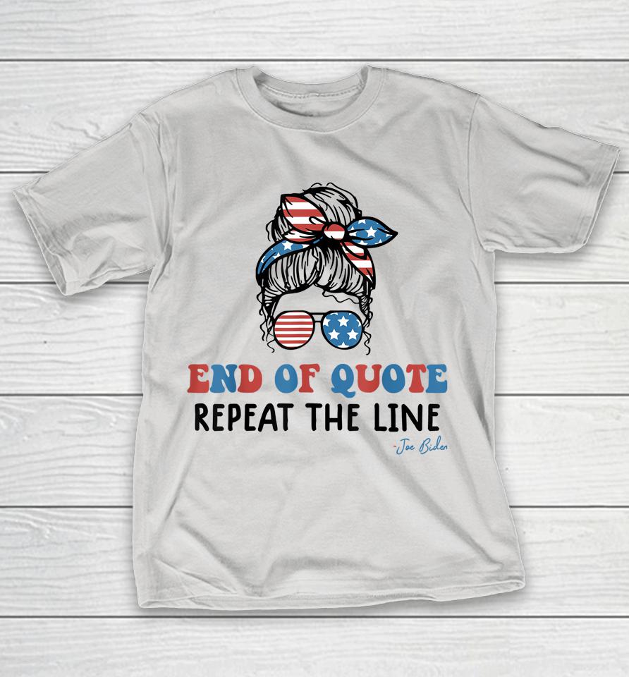 End Of Quote Repeat The Line Funny Joe Biden Political Shirts