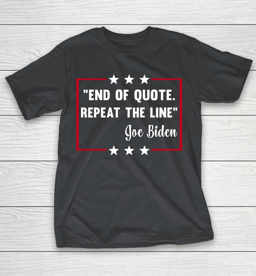 End Of Quote Repeat The Line Joe Biden’s Gaffe Funny Shirts