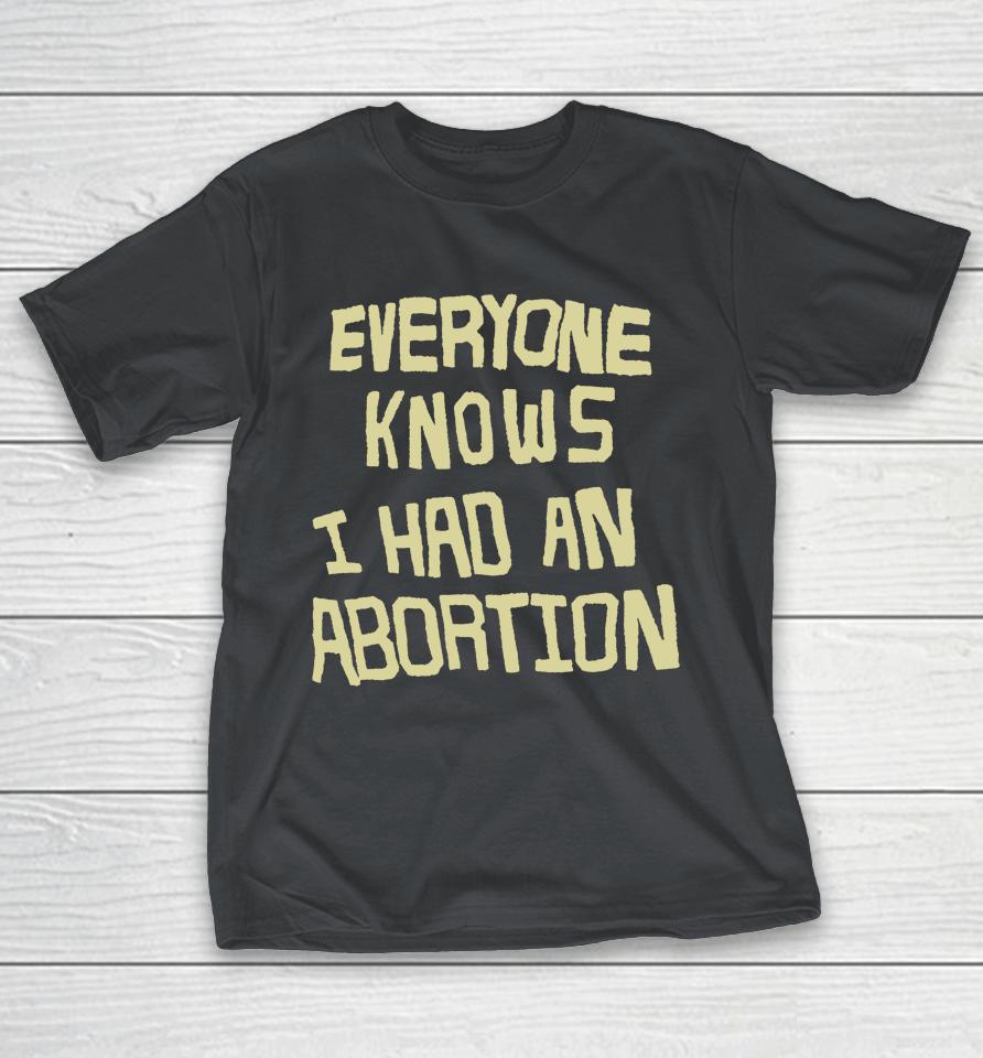 Everyone Knows I Had An Abortion Shirts