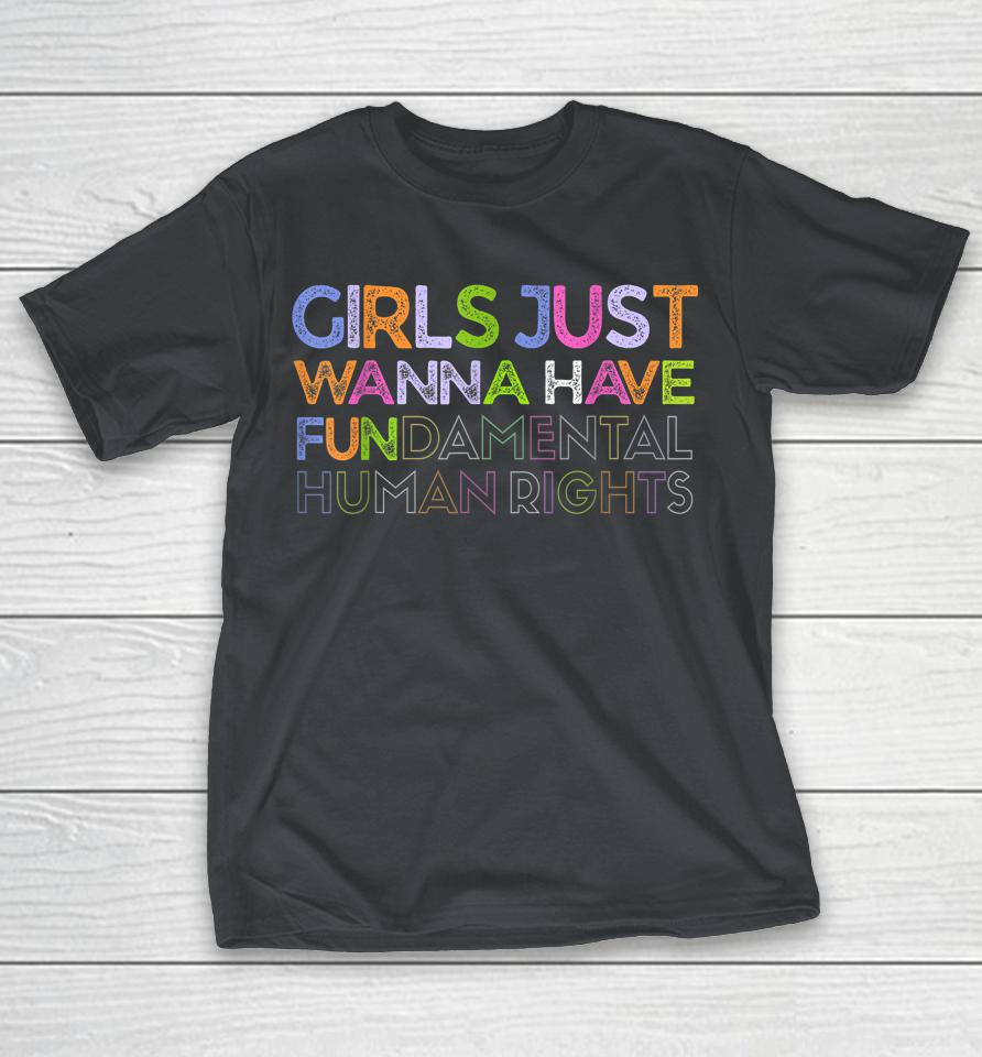 Girls Just Wanna Have Fundamental Human Rights Feminism Shirts