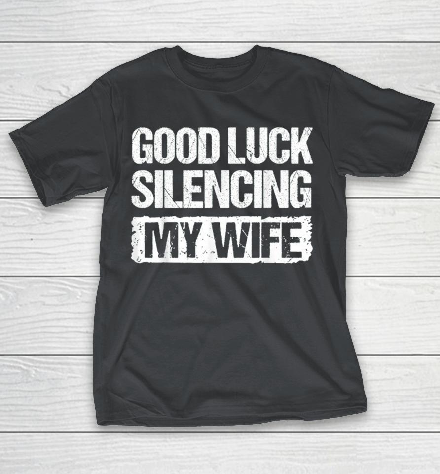 Good Luck Silencing My Wife Shirts