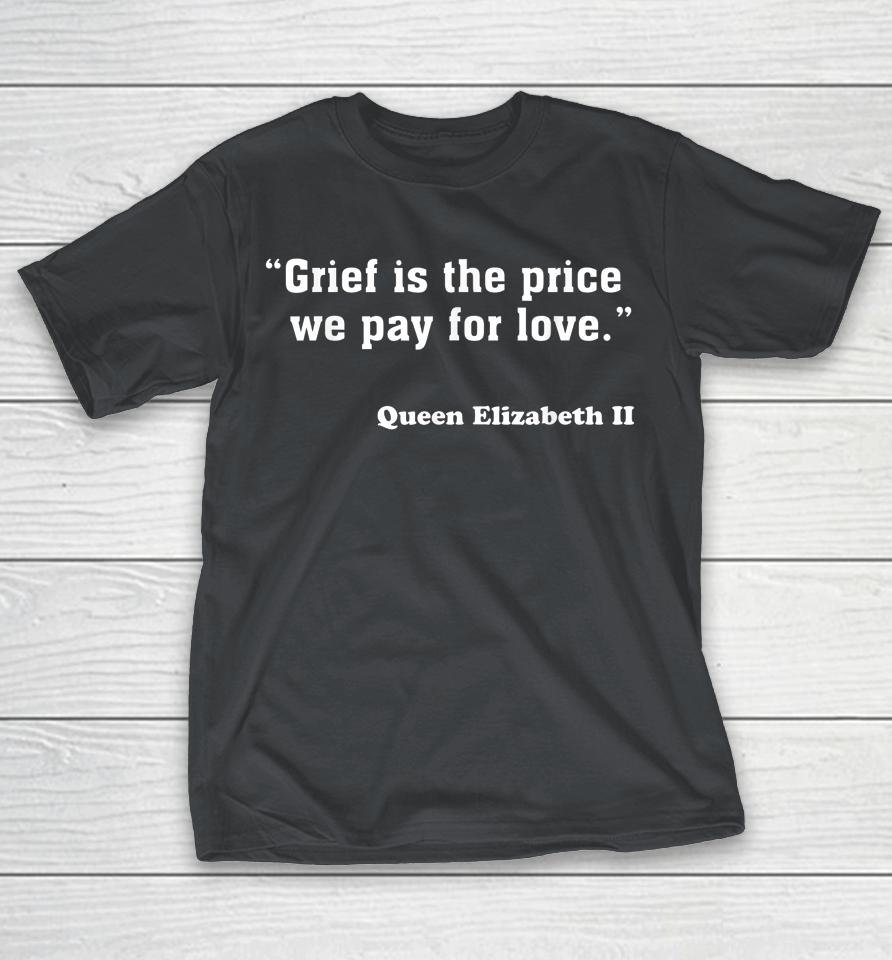 Grief Is The Price We Pay For Love Queen Elizabeth Quotes Shirts