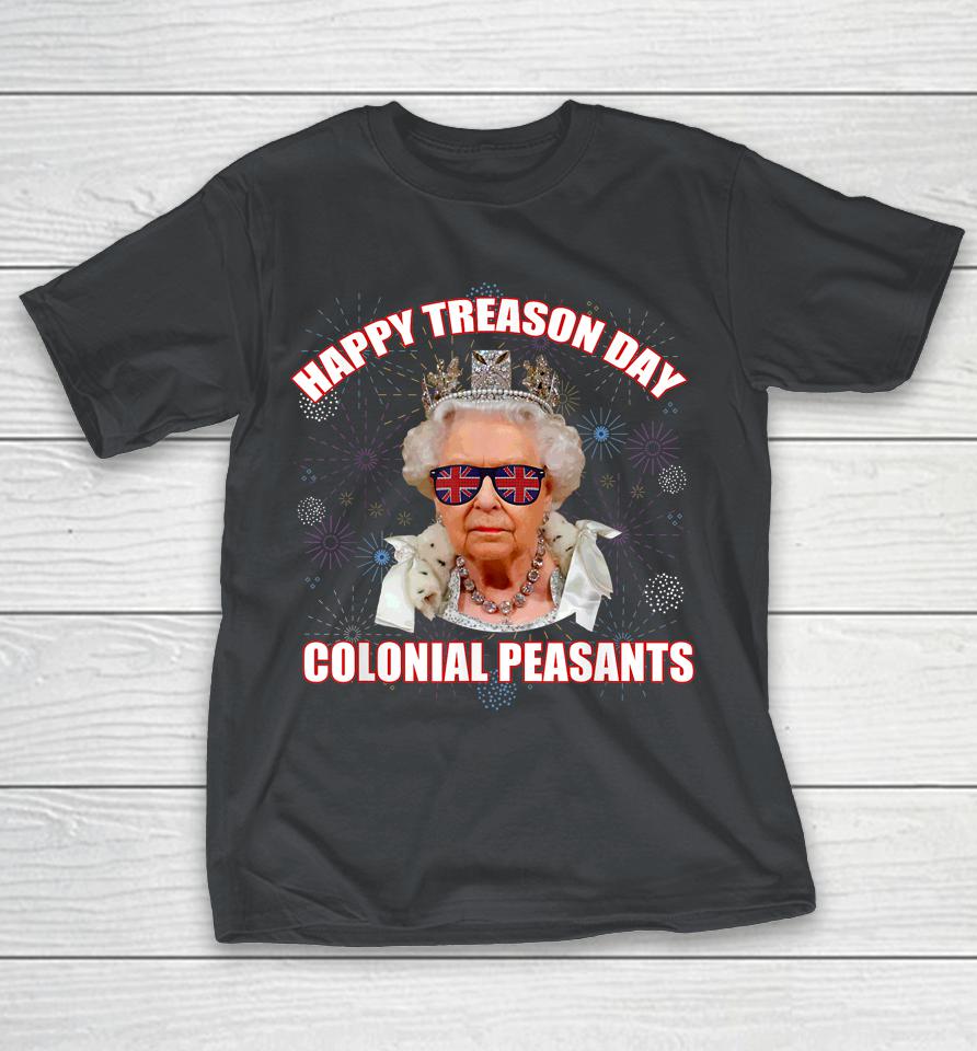 Happy Treason Day Colonial Peasants Elizabeth II Funny Meme Shirts