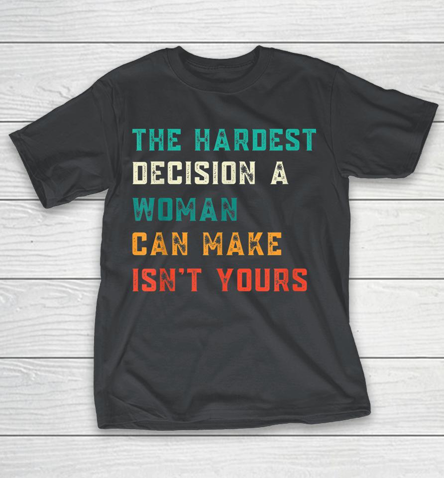 Hardest Decision Womens Can Make Isn't Yours Shirts