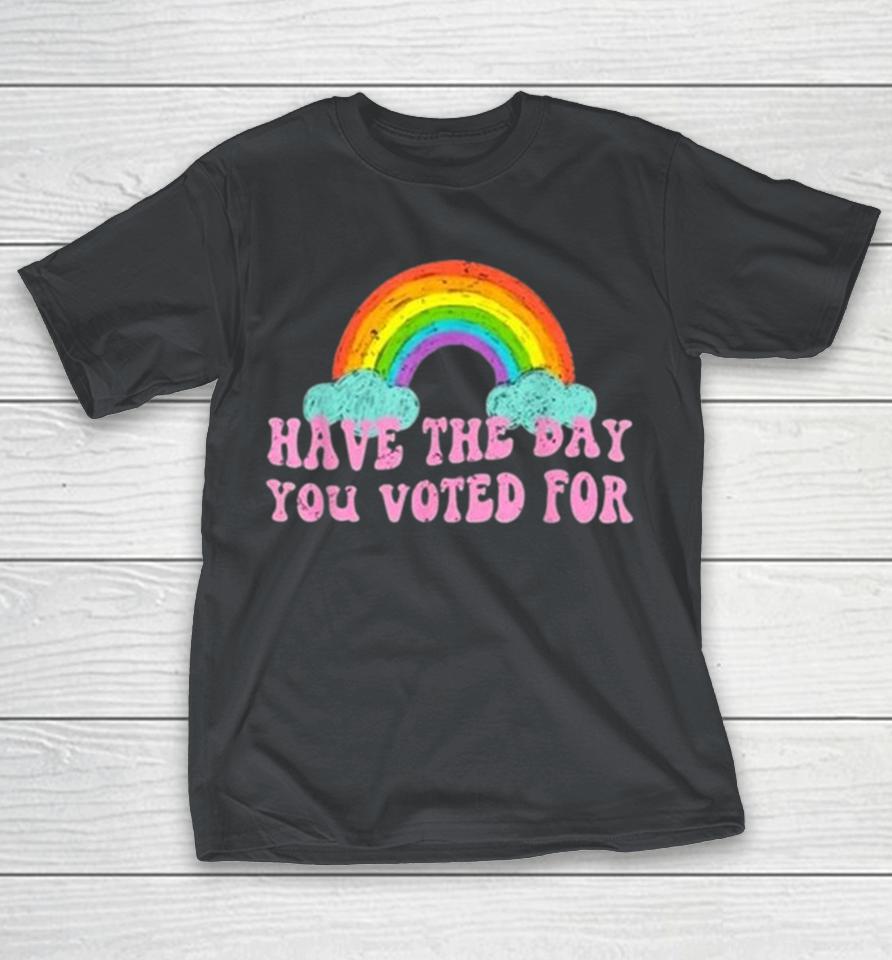Have The-Day You Voted For Rainbow Shirts