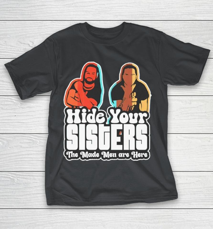 Hide your sisters the made men are here Shirts