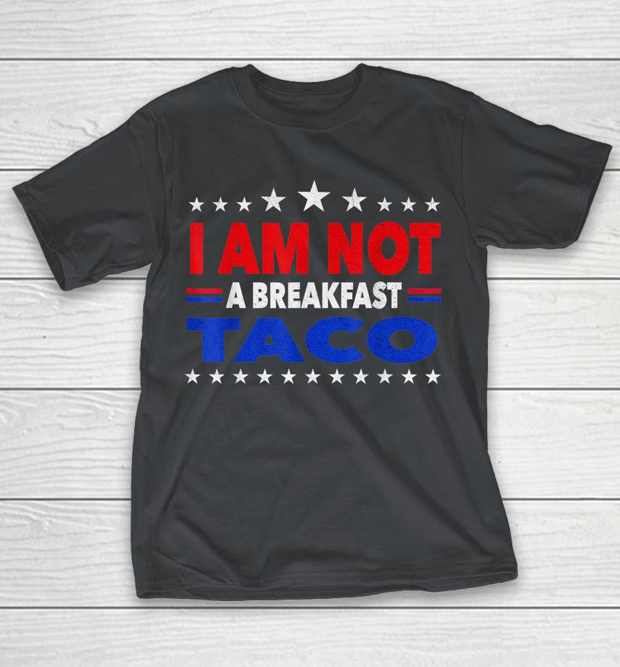 I Am Not Your Breakfast Taco Vintage We Are Not Tacos Shirts