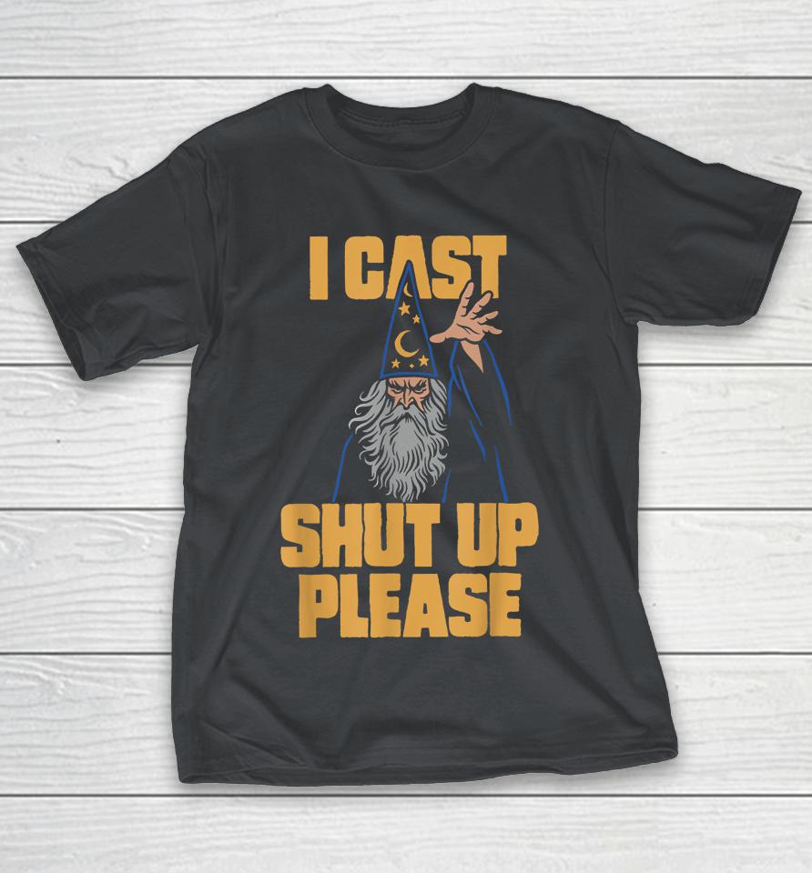 I Cast Shut Up Please Wizard Shirts