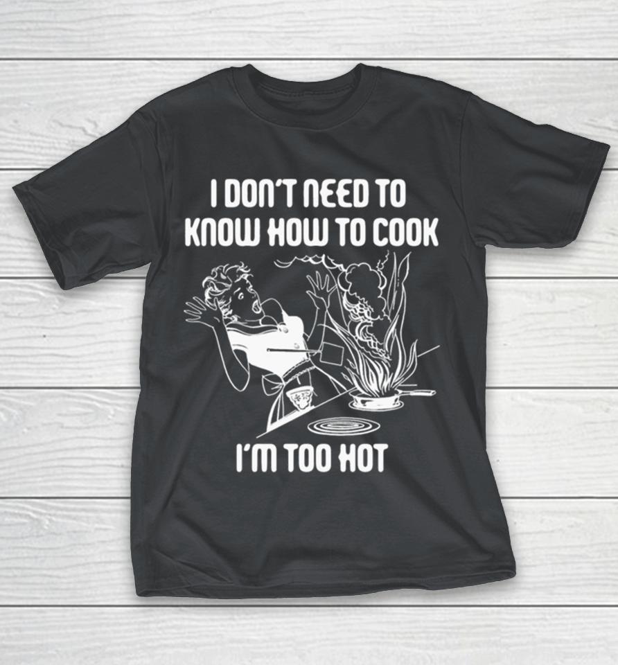 I Don’t Need To Know How To Cook Shirts