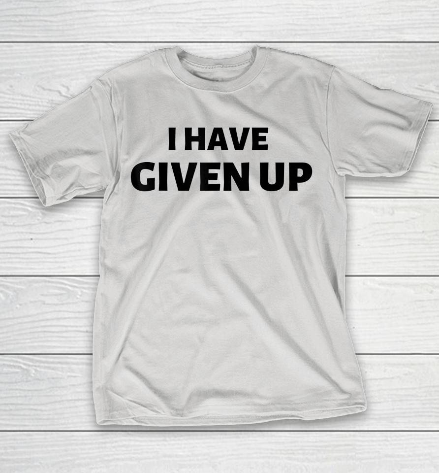 I Have Given Up Shirts