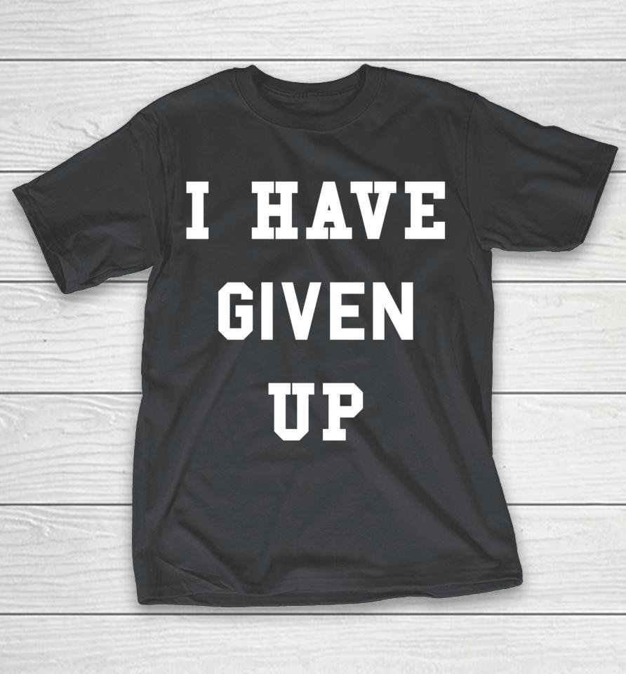 I Have Given Up Shirts