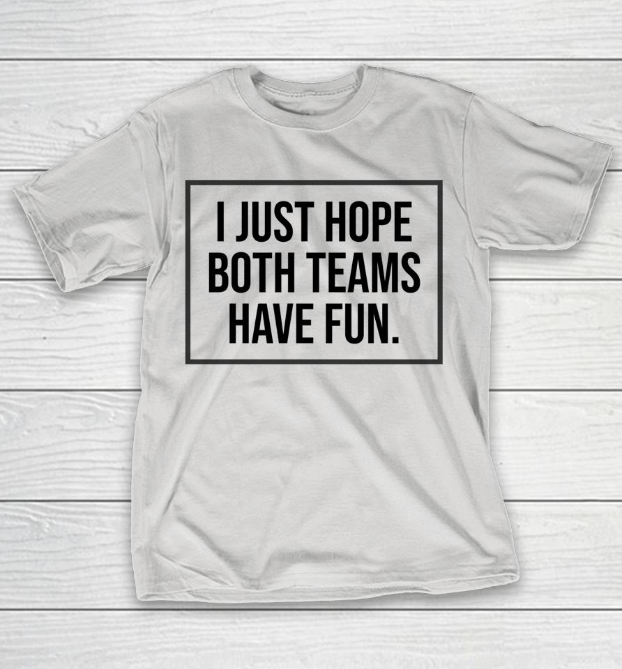 I Just Hope Both Teams Have Fun Shirts