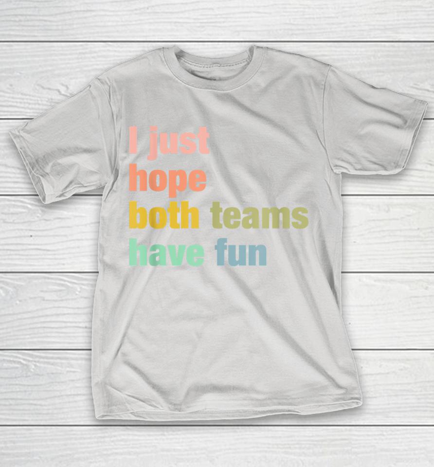 I Just Hope Both Teams Have Fun Shirts