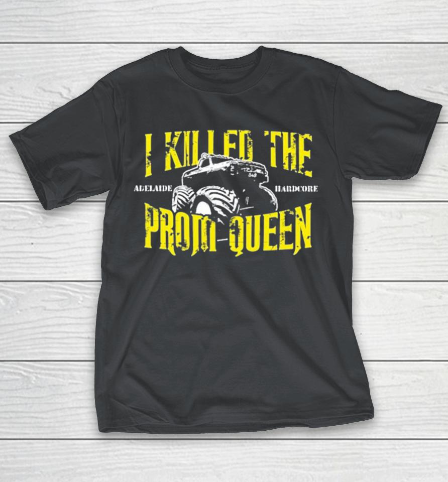 I Killed The Prom Queen Adelaide Hardcore Monster Truck Shirts