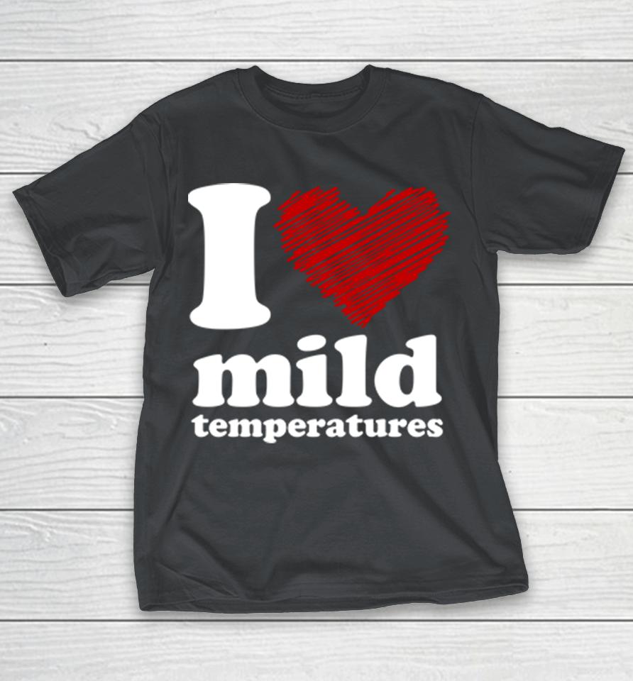 I Love Mild Temperatures Shirts