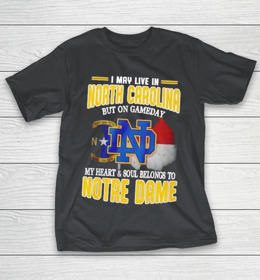 I may live in North Carolina but on gameday my heart and soul belongs to Notre Dame Shirts