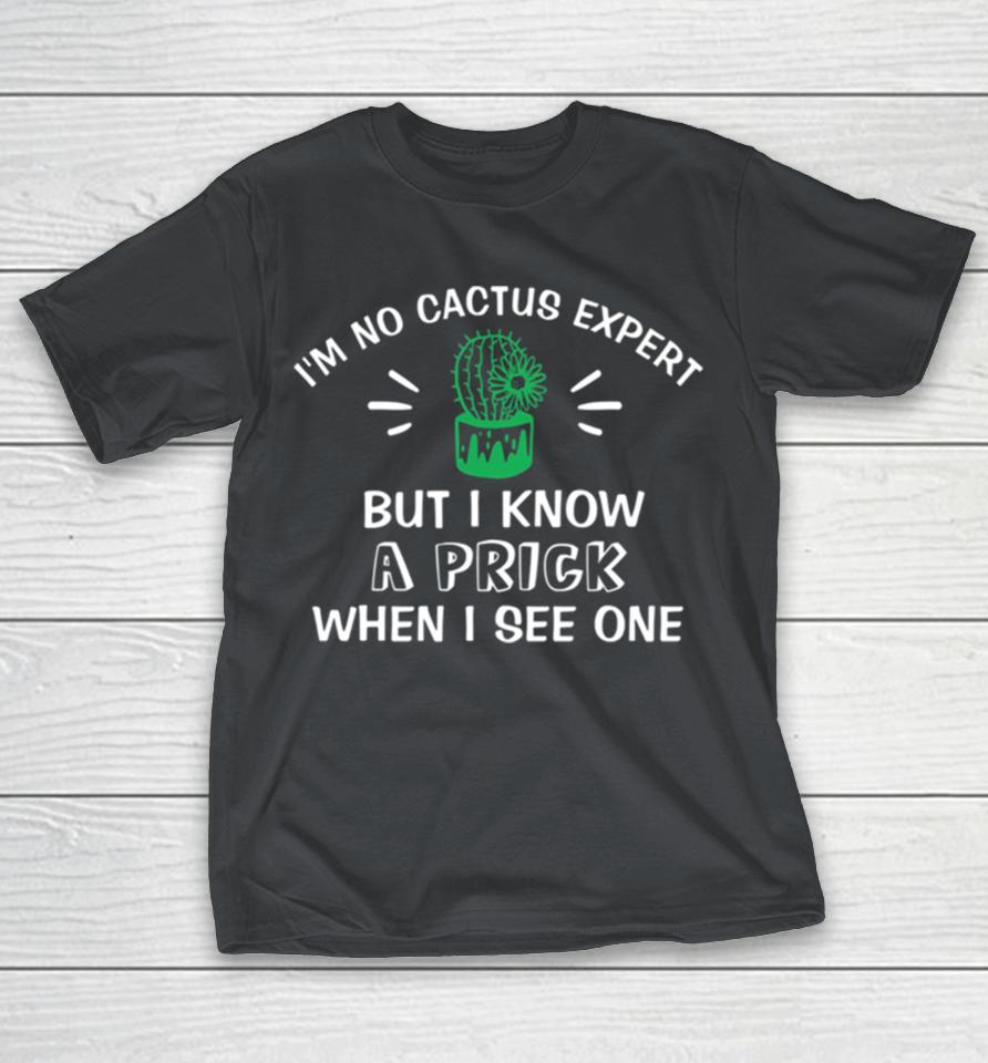 I’m No Cactus Expert But I Know A Prick When I See One Plant Lover Shirts