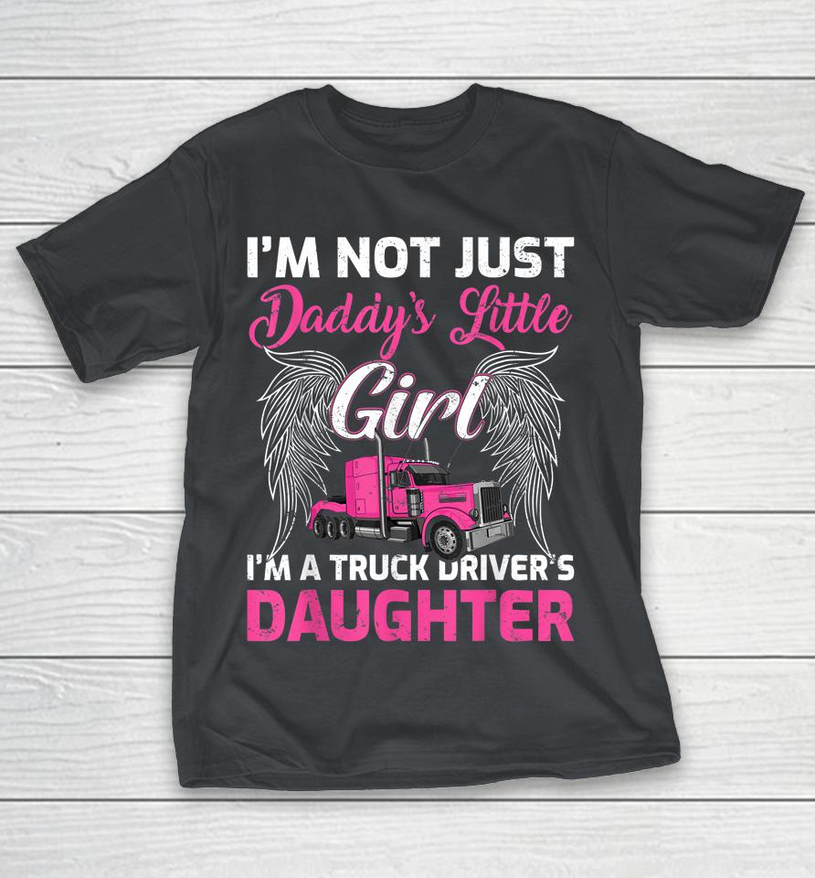 I'm Not Just Daddy's Little Girl I'm A Truckers Daughter Shirts