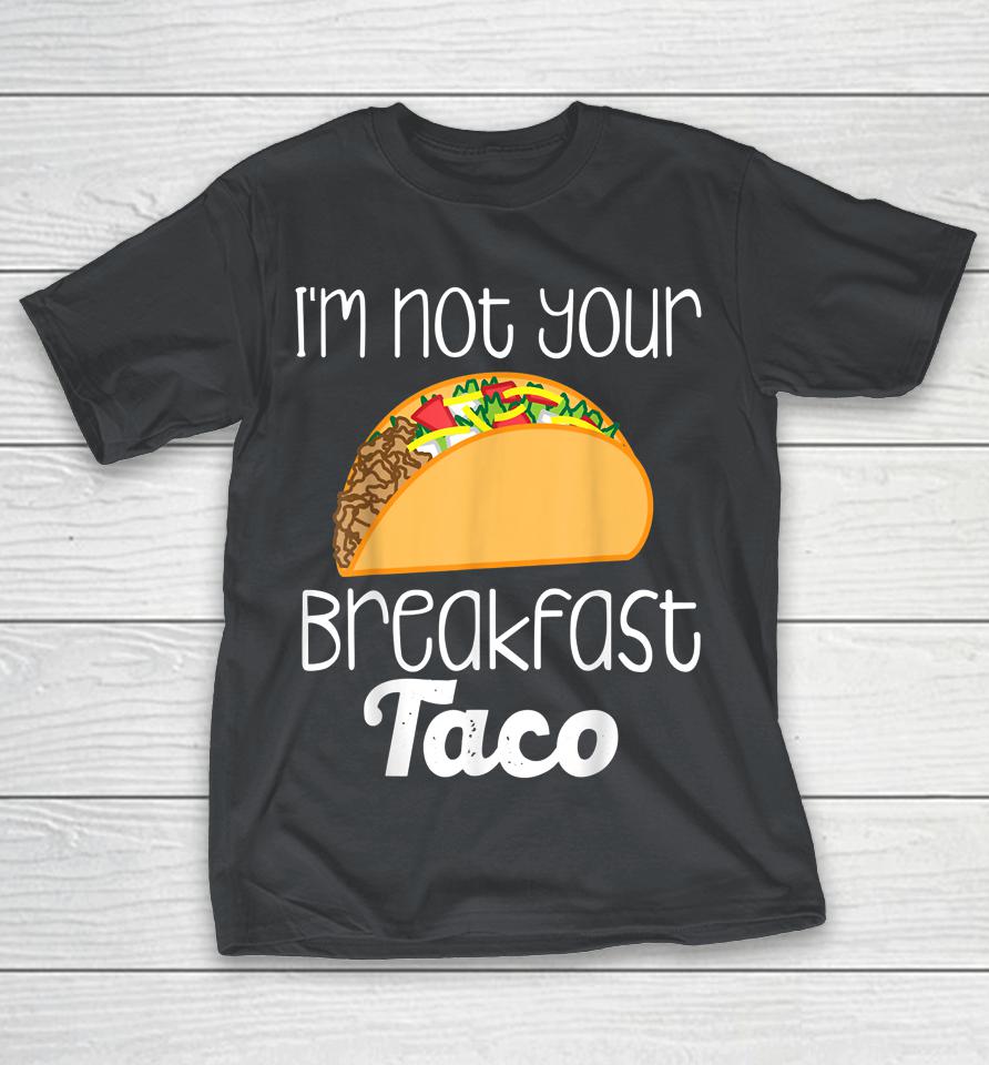 I'm Not Your Breakfast Taco Jill Biden Shirts
