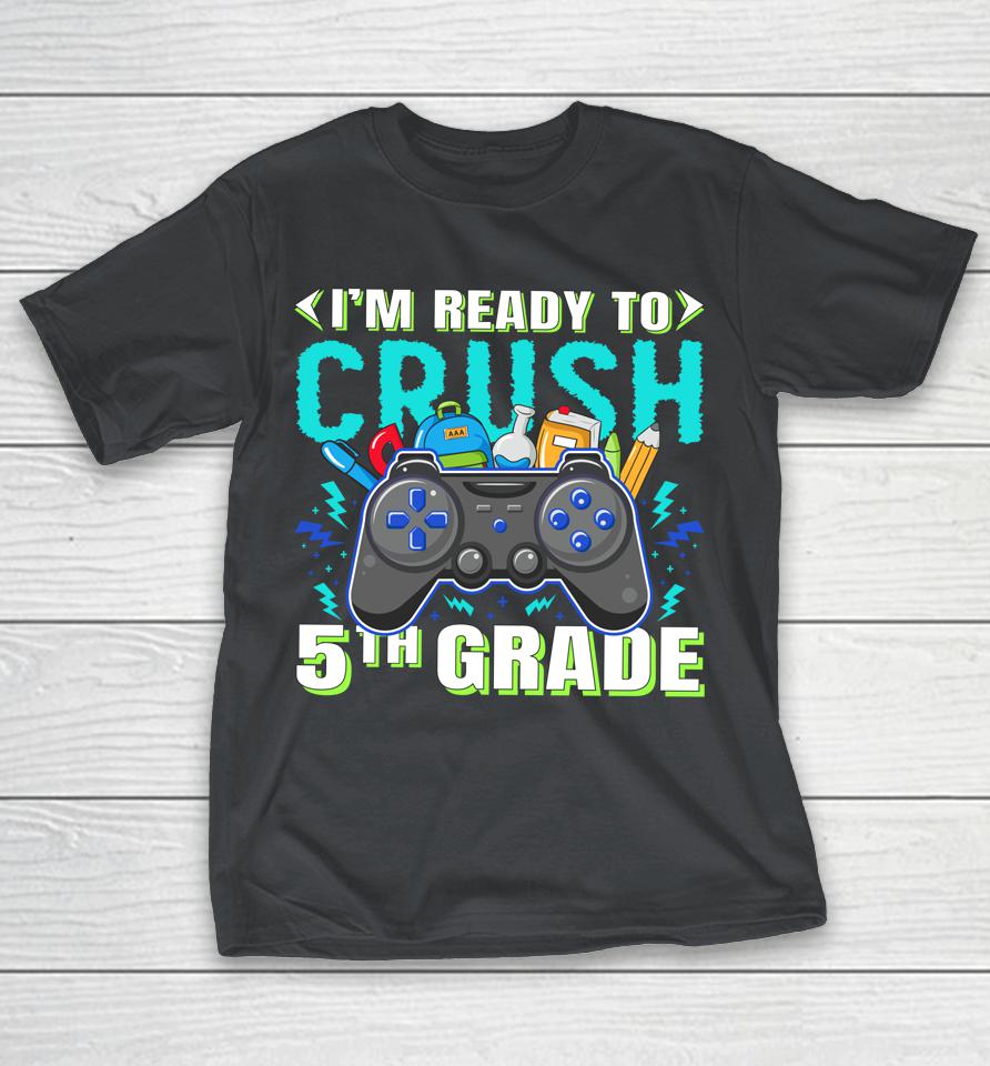I’m Ready To Crush 5th Grade Back To School Video Gamer Shirts