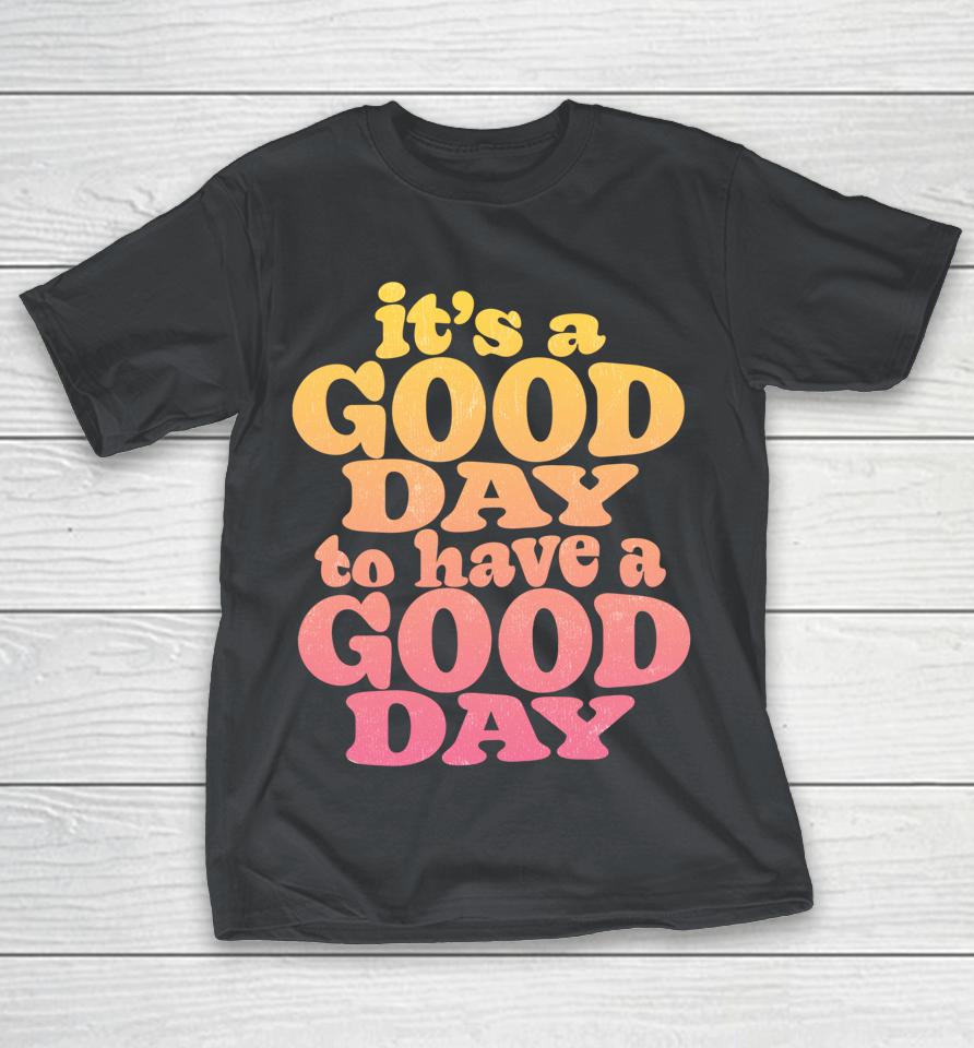 It's A Good Day To Have A Good Day Motivational Shirts