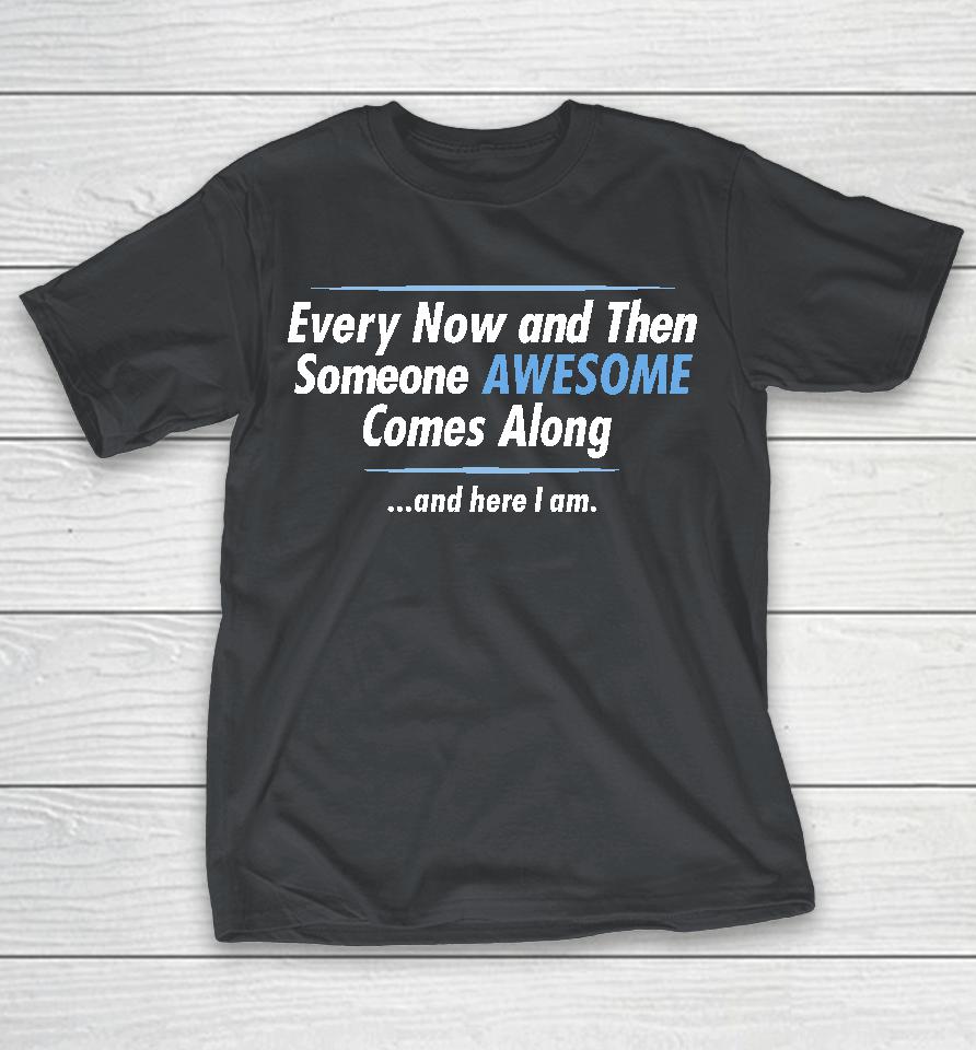Jayden Cole Wearing Every Now And Then Someone Awesome Comes Along And Here I Am Shirts