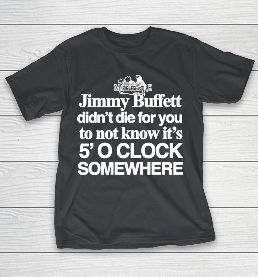 Jimmy Buffett Margaritaville Didn’t Die For You To Not Know It’s 5′ O Clock Somewhere Shirts
