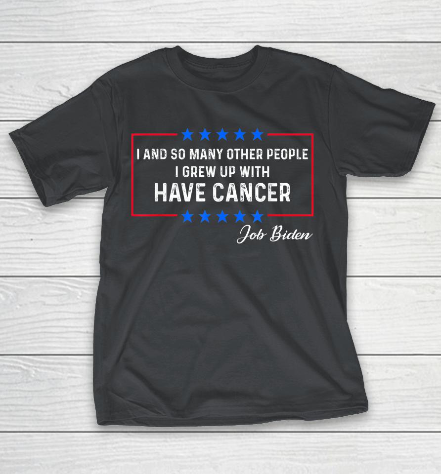 Joe Biden Has Cancer Tee Biden Has Cancer Funny Joe Biden Shirts