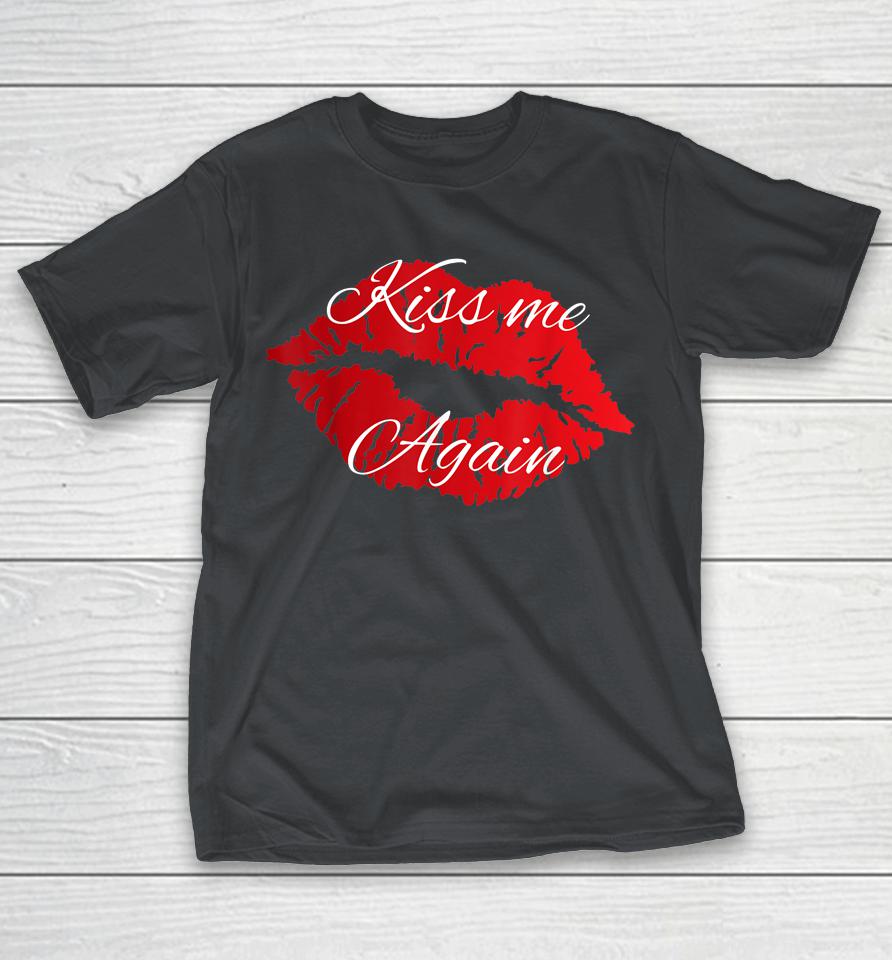 Kiss Me Again Shirts