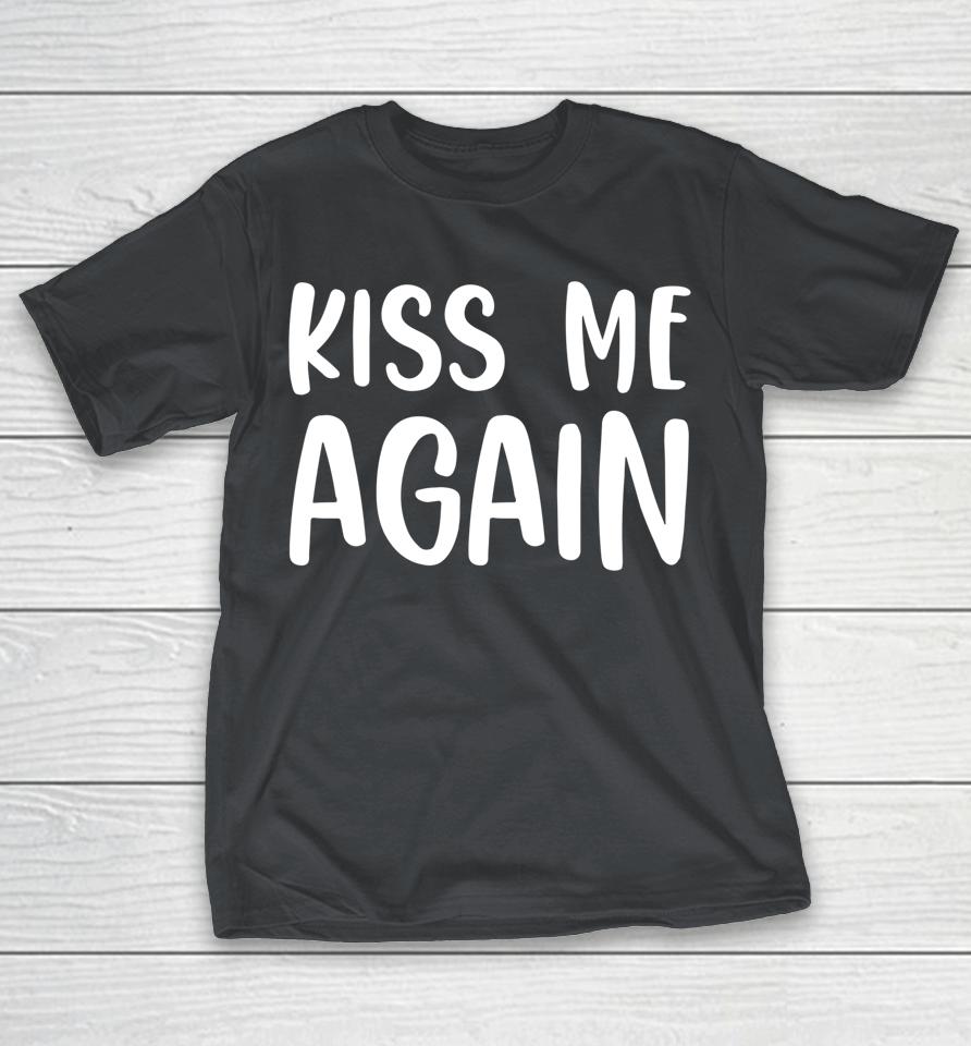 Kiss Me Again Shirts